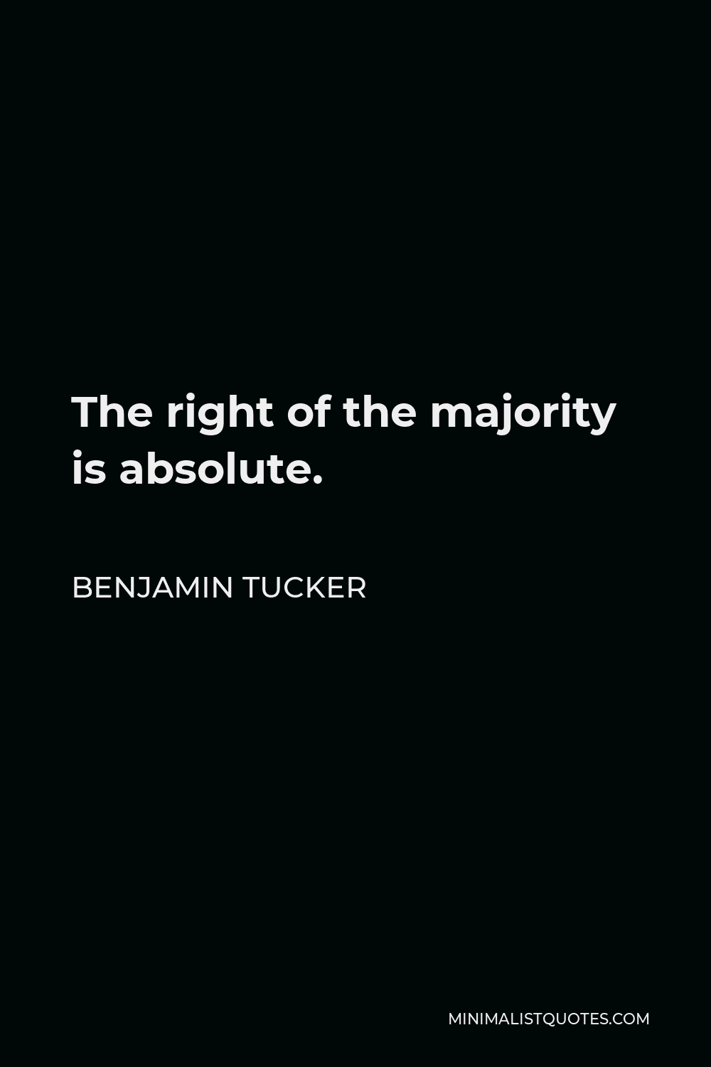 Benjamin Tucker Quote - The right of the majority is absolute.