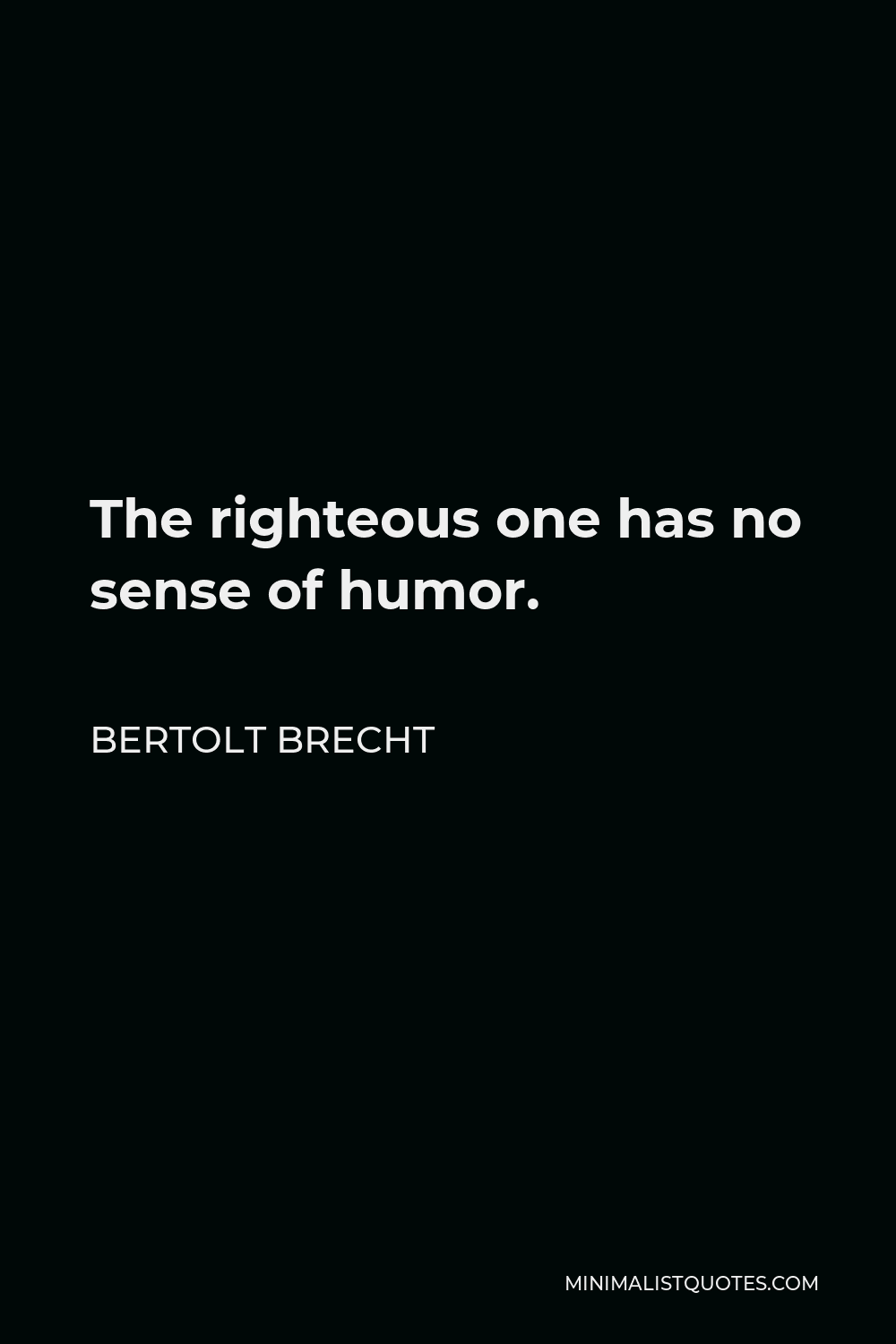 Bertolt Brecht Quote - The righteous one has no sense of humor.