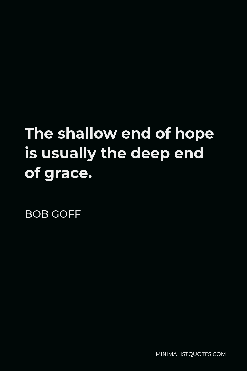 Bob Goff Quote - The shallow end of hope is usually the deep end of grace.