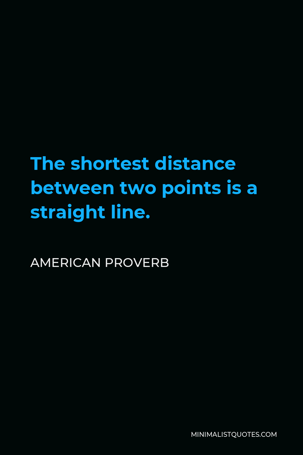 American Proverb Quote - The shortest distance between two points is a straight line.