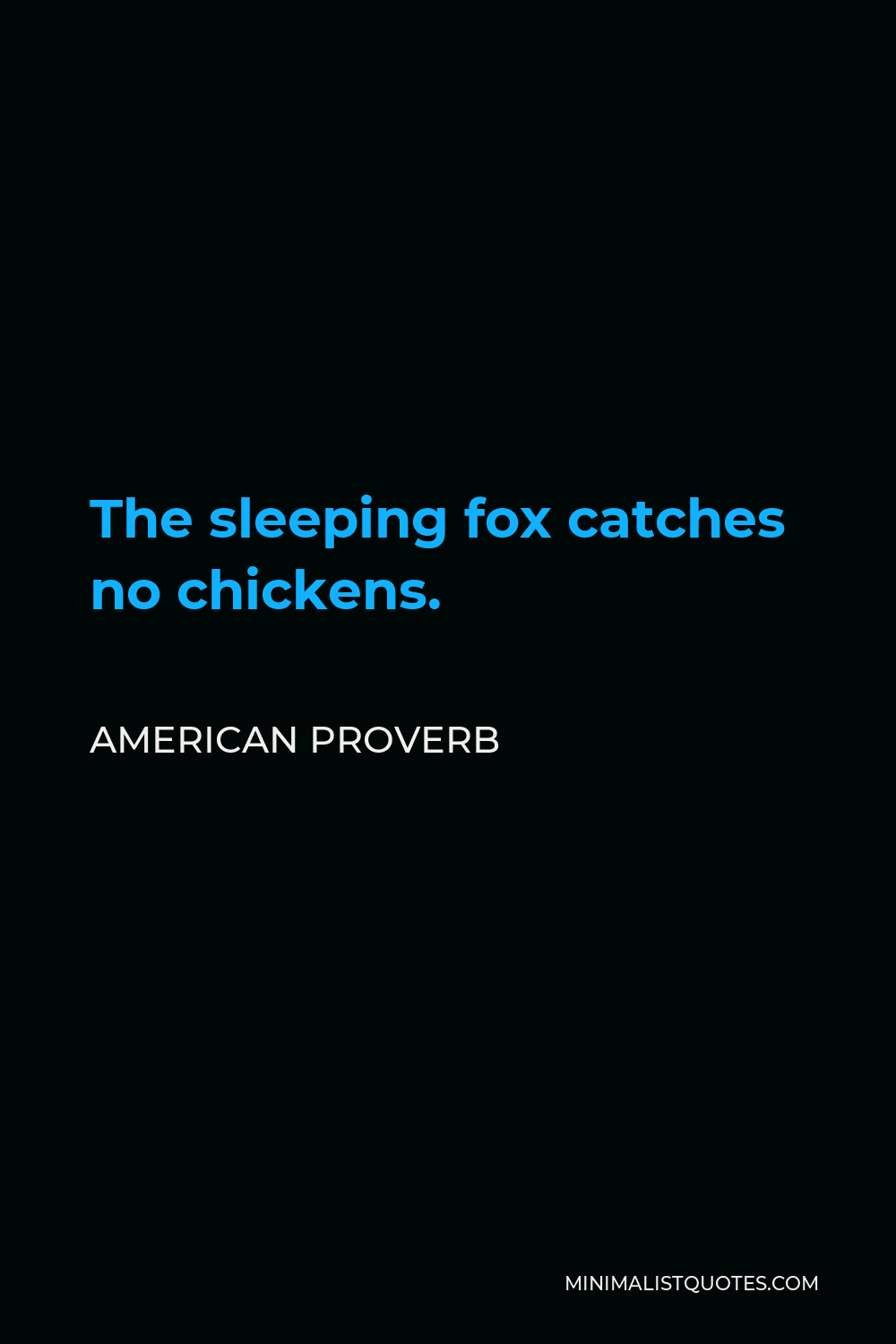 American Proverb Quote - The sleeping fox catches no chickens.