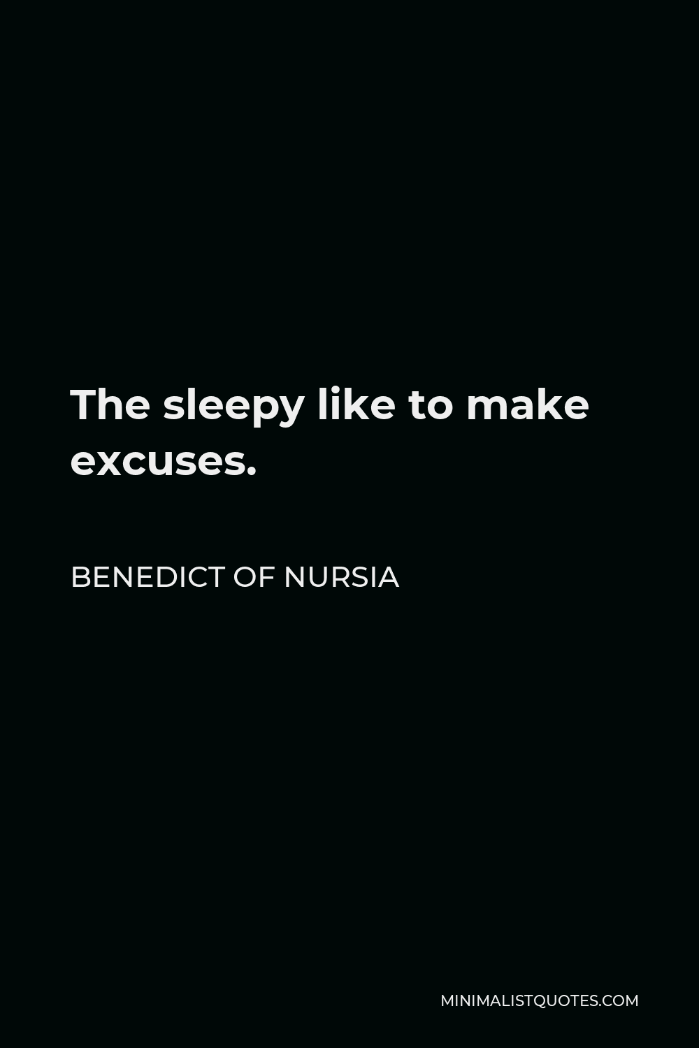 Benedict of Nursia Quote - The sleepy like to make excuses.
