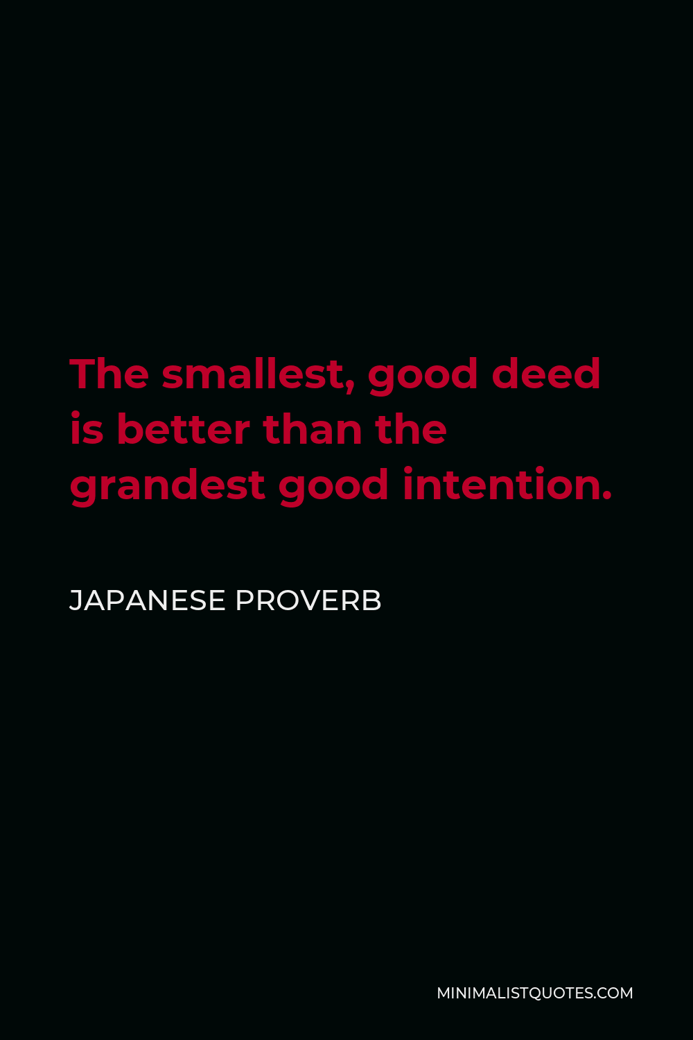 Japanese Proverb Quote - The smallest, good deed is better than the grandest good intention.