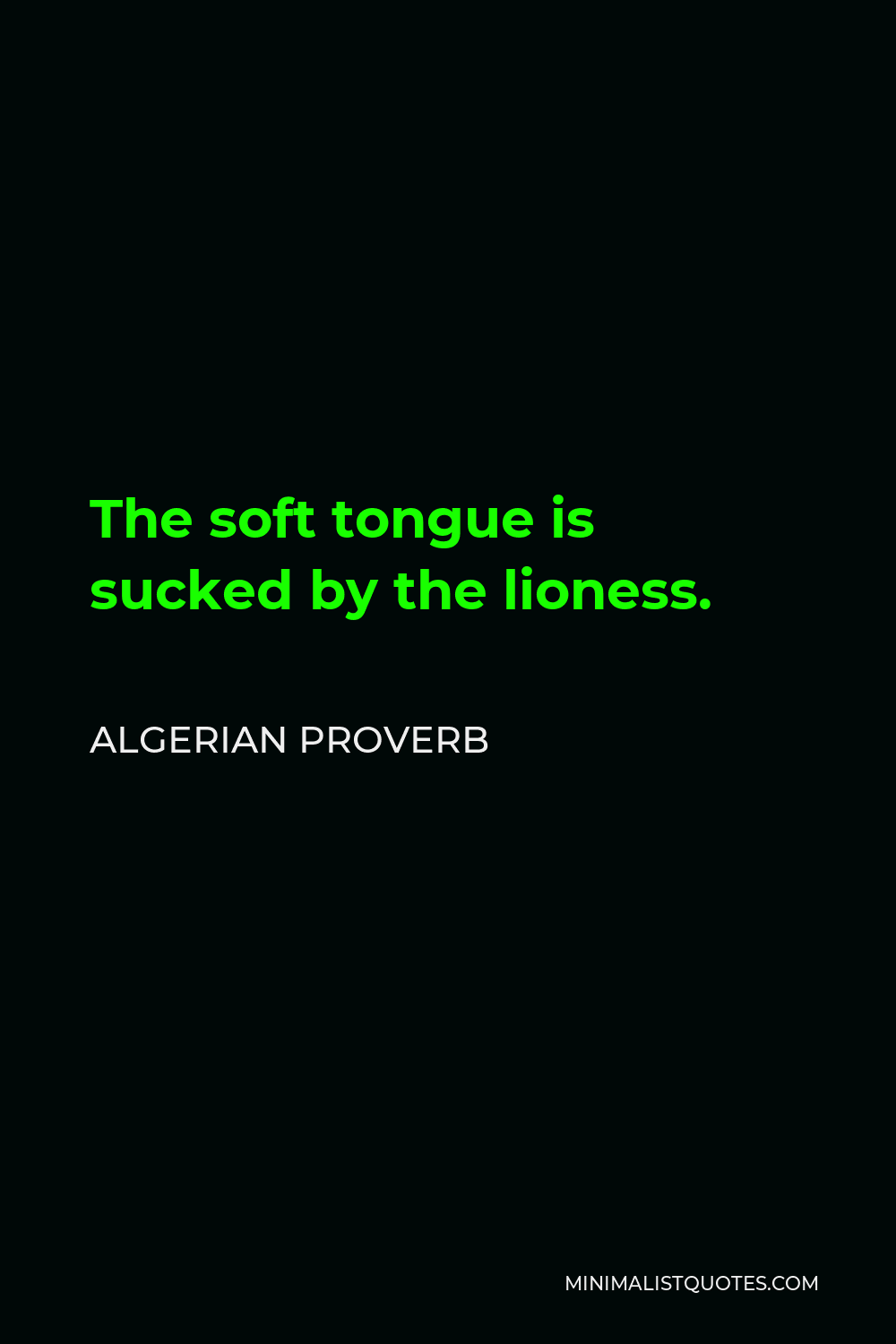 Algerian Proverb Quote - The soft tongue is sucked by the lioness.