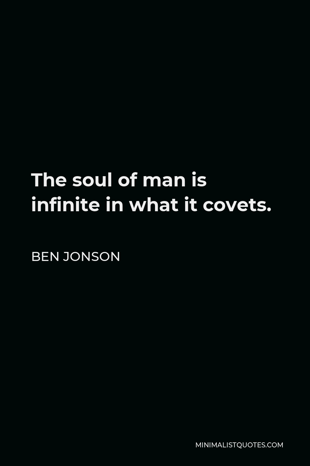 Ben Jonson Quote - The soul of man is infinite in what it covets.