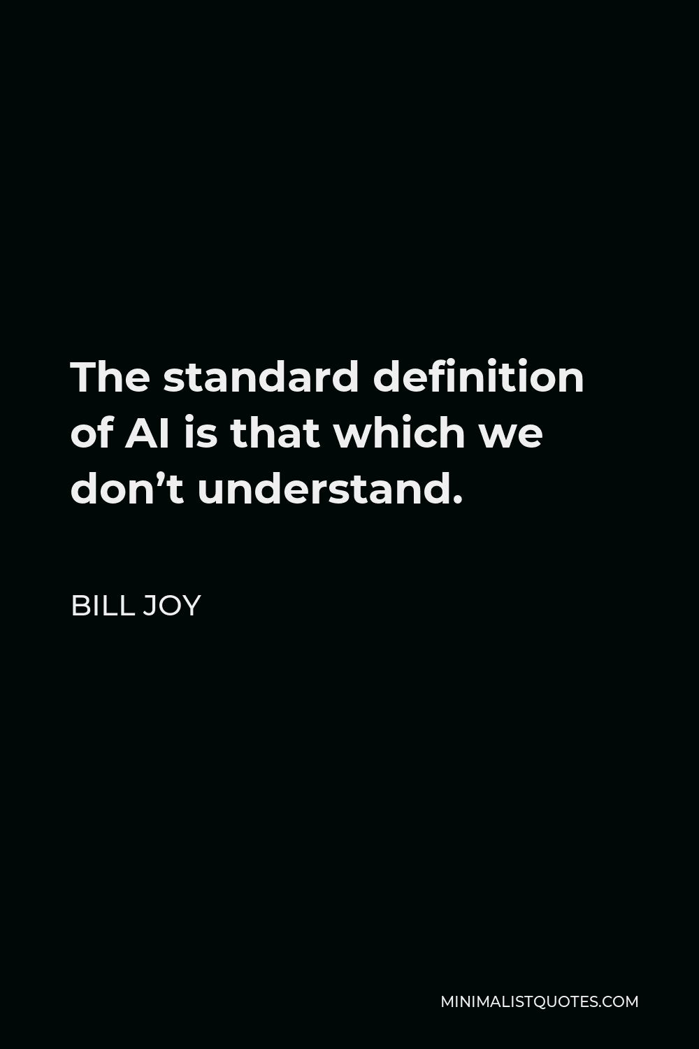 Bill Joy Quote - The standard definition of AI is that which we don’t understand.