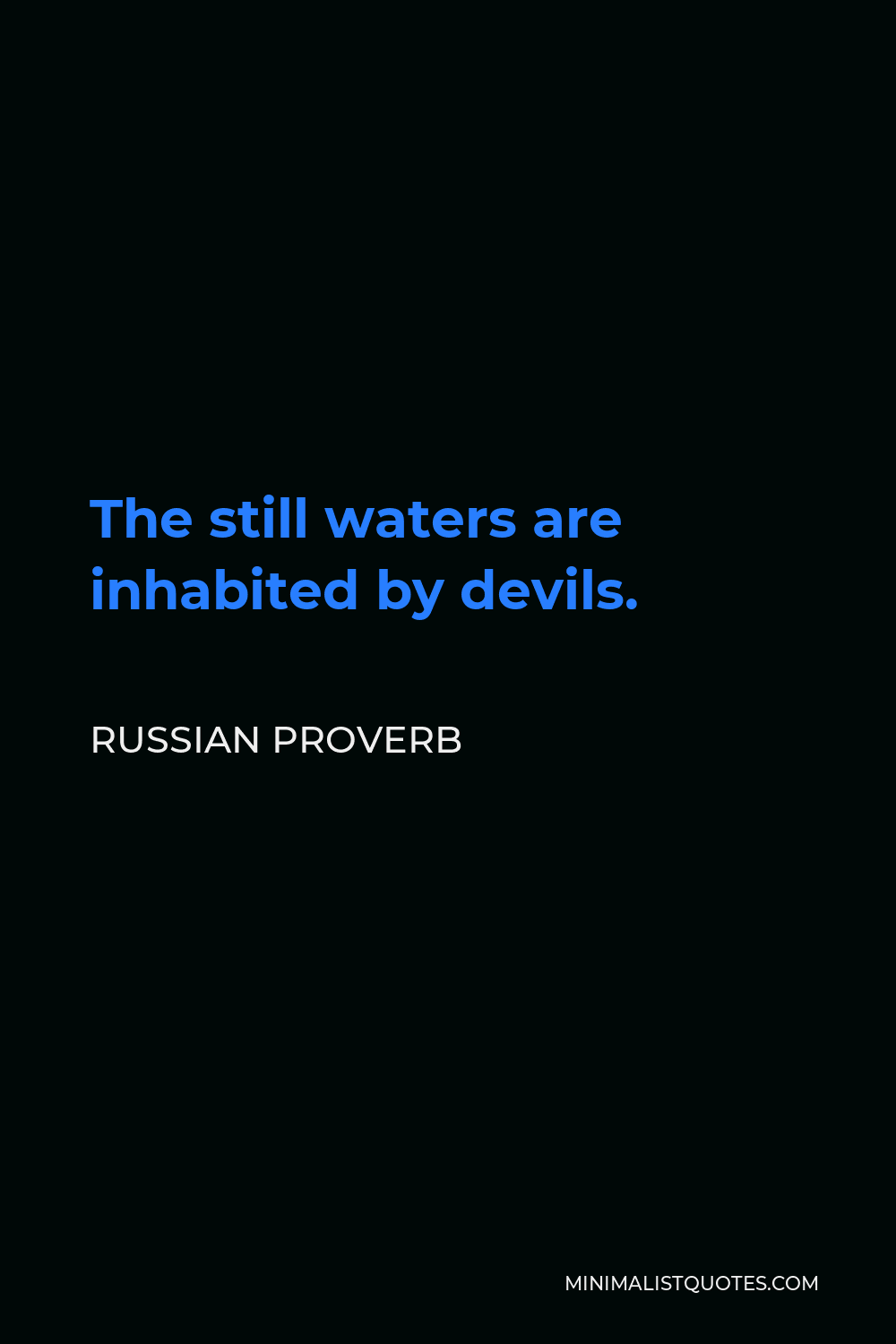 Russian Proverb Quote - The still waters are inhabited by devils.