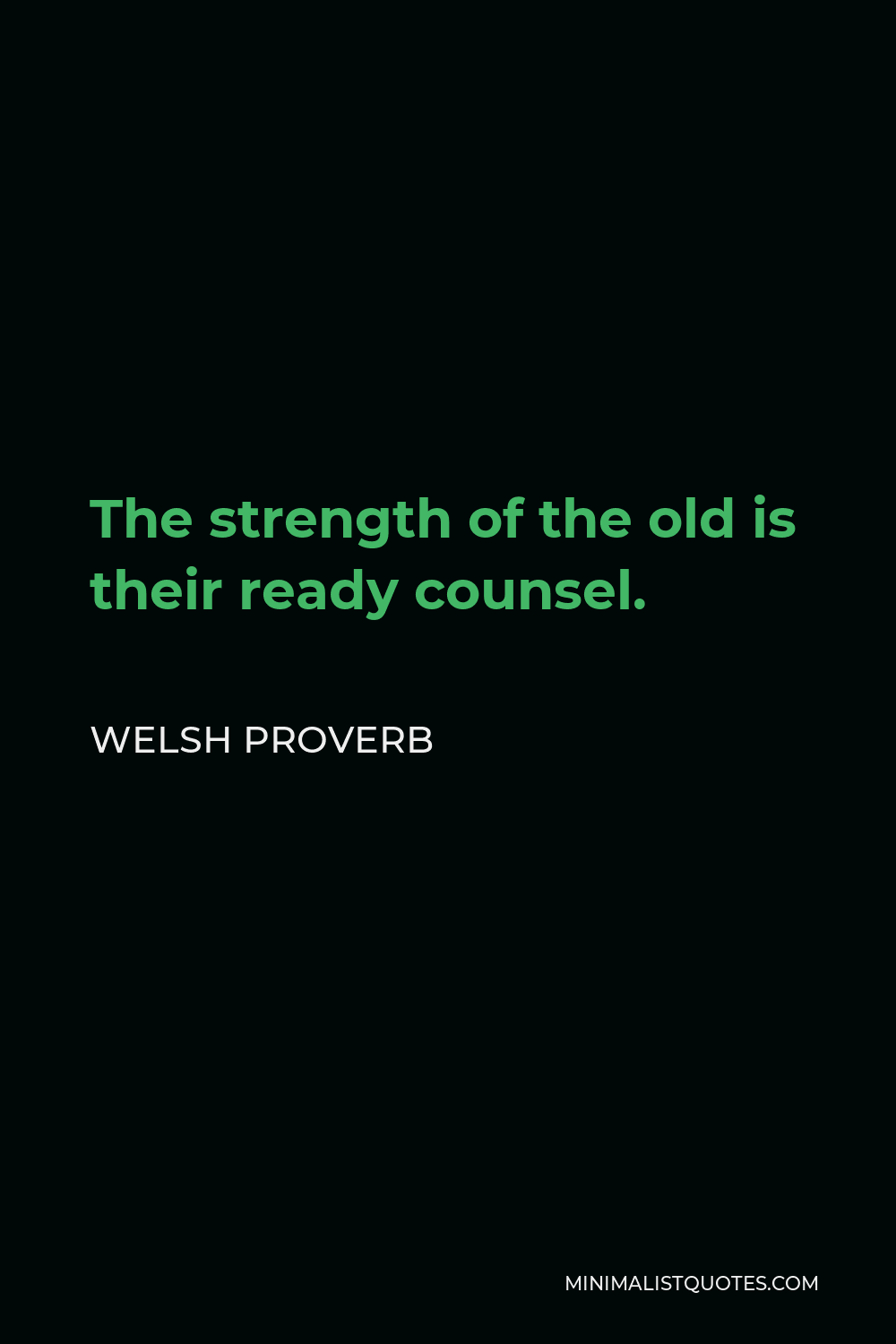 Welsh Proverb Quote - The strength of the old is their ready counsel.
