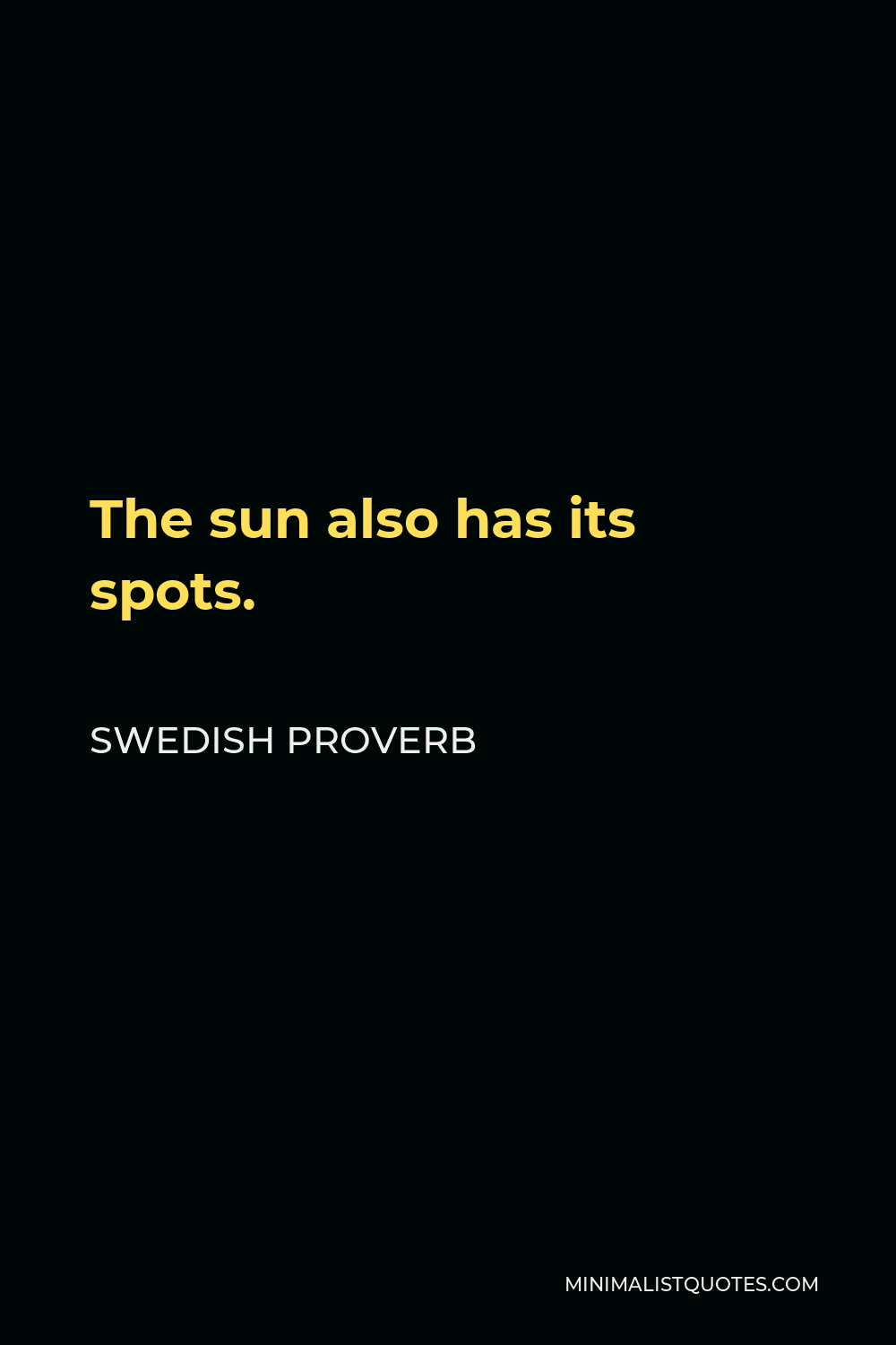 Swedish Proverb Quote - The sun also has its spots.