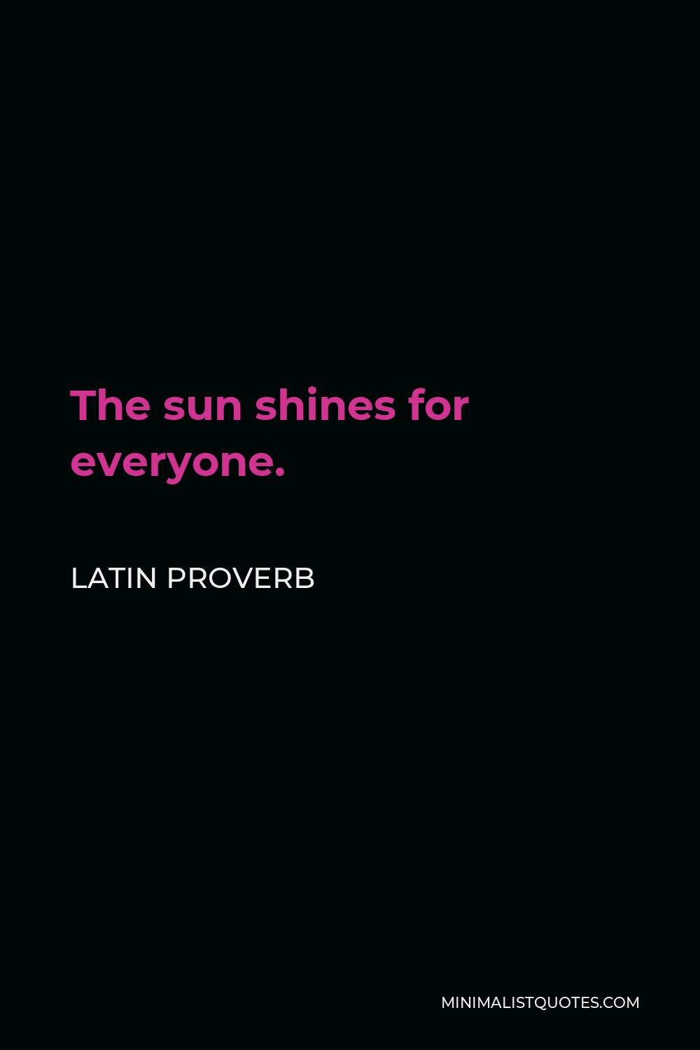 Latin Proverb Quote - The sun shines for everyone.