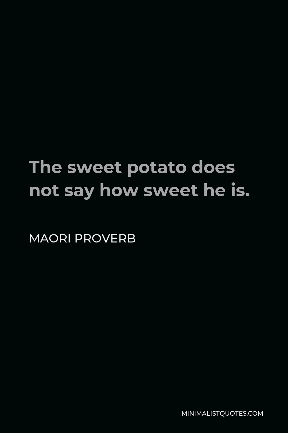 Maori Proverb Quote - The sweet potato does not say how sweet he is.
