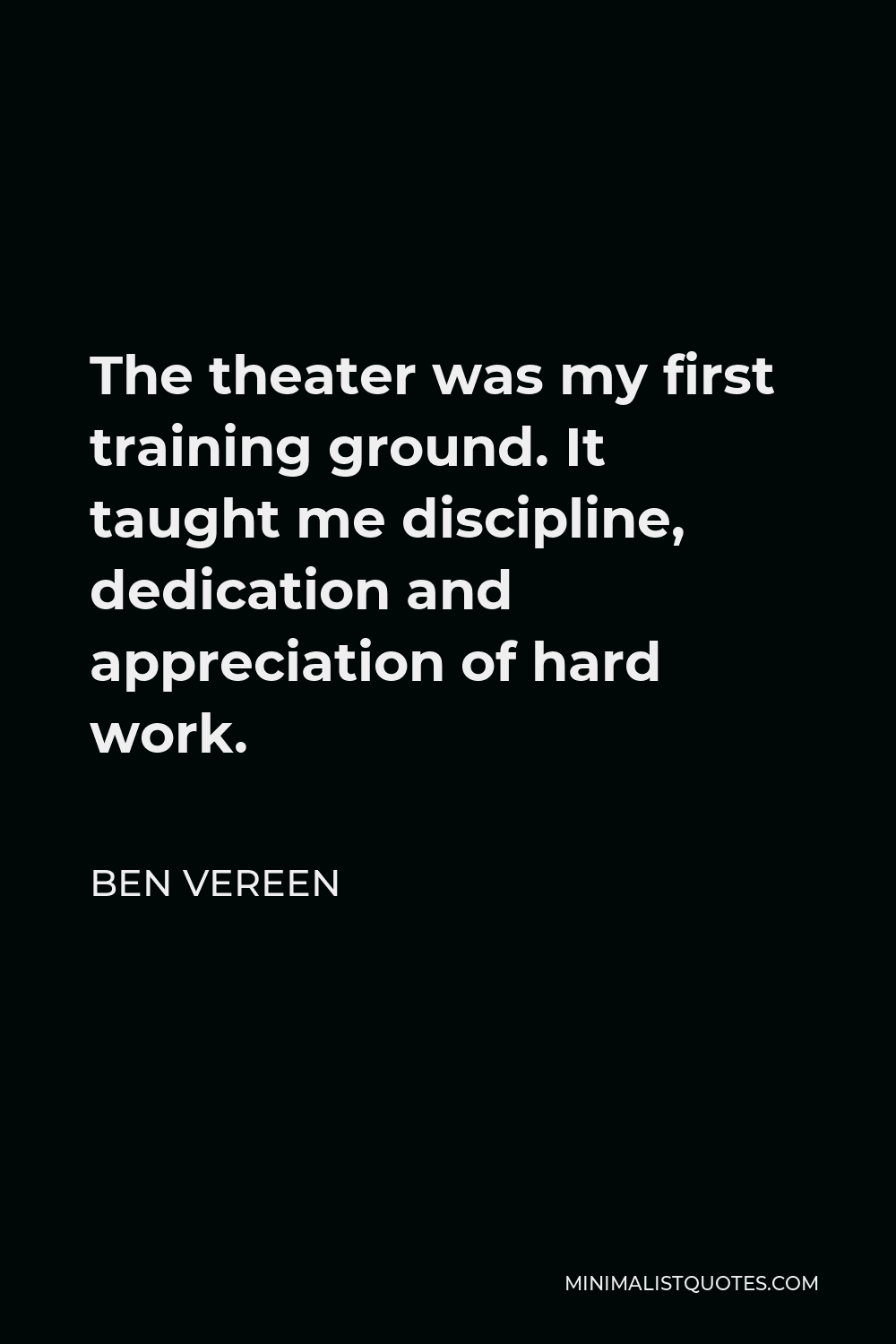 Ben Vereen Quote - The theater was my first training ground. It taught me discipline, dedication and appreciation of hard work.