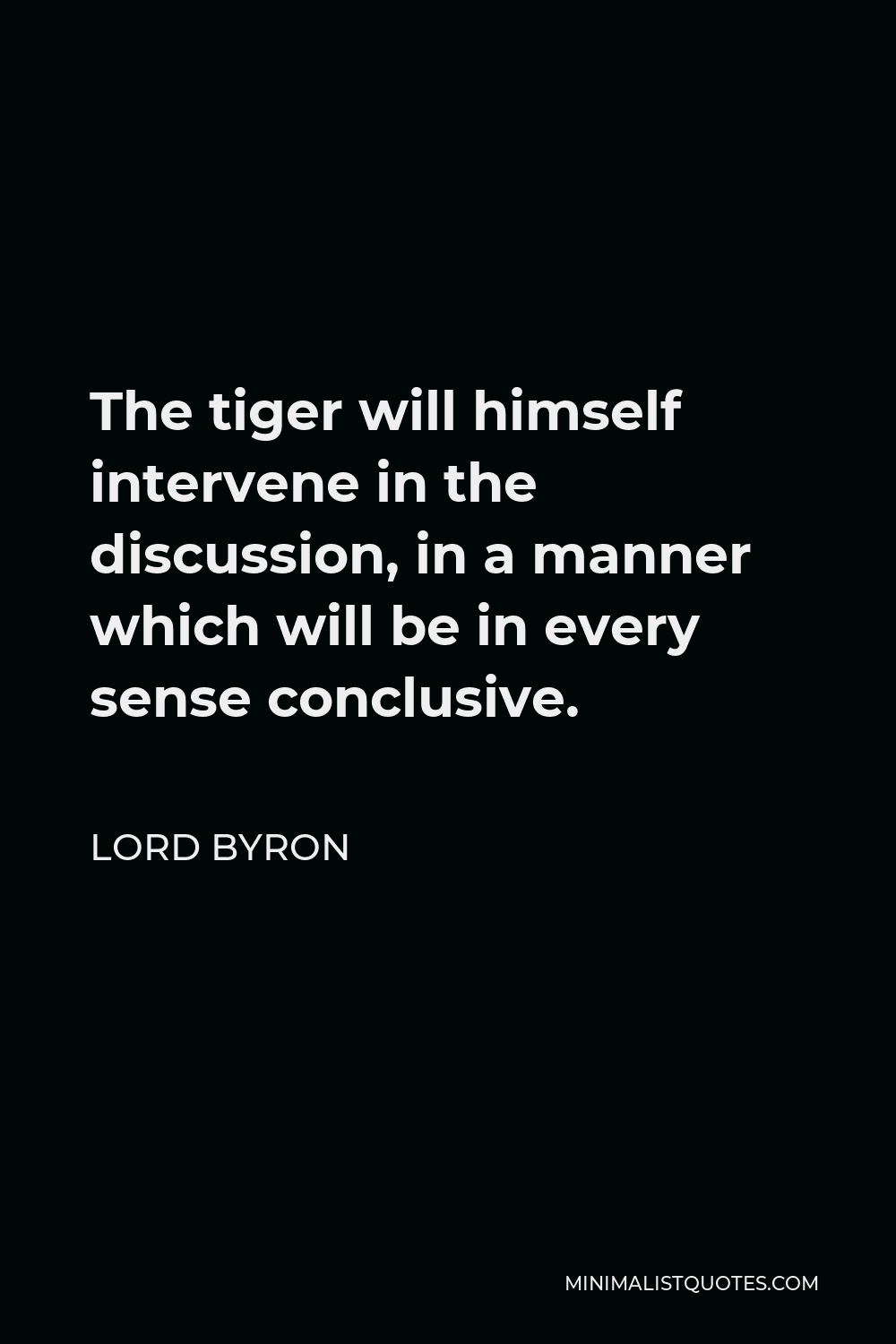 Lord Byron Quote - The tiger will himself intervene in the discussion, in a manner which will be in every sense conclusive.