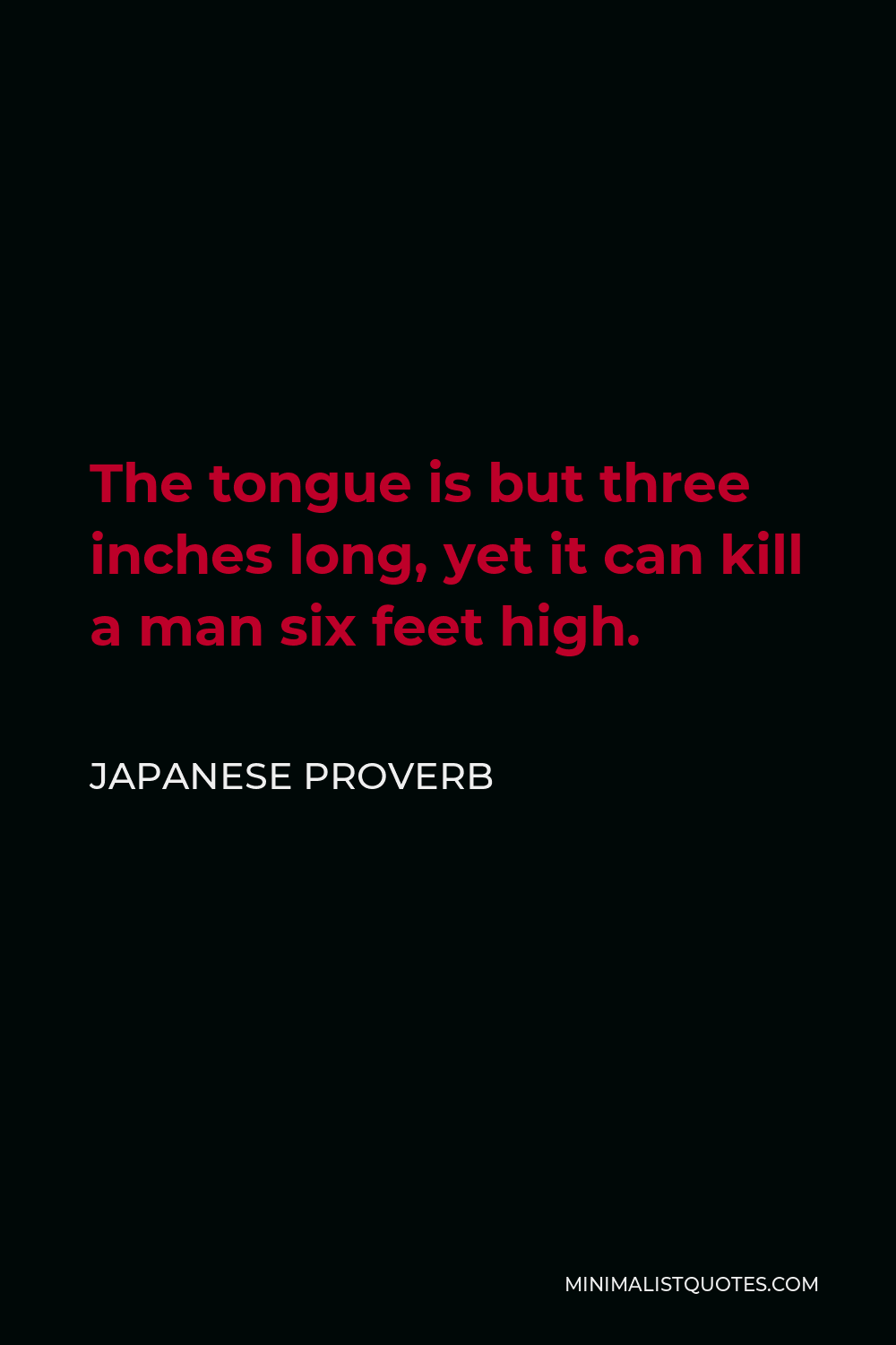 Japanese Proverb Quote - The tongue is but three inches long, yet it can kill a man six feet high.