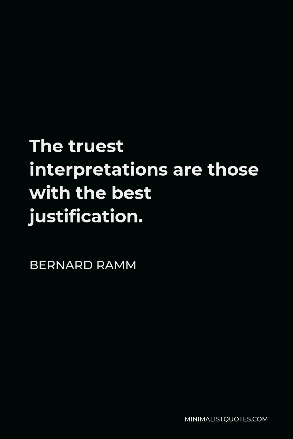 Bernard Ramm Quote - The truest interpretations are those with the best justification.