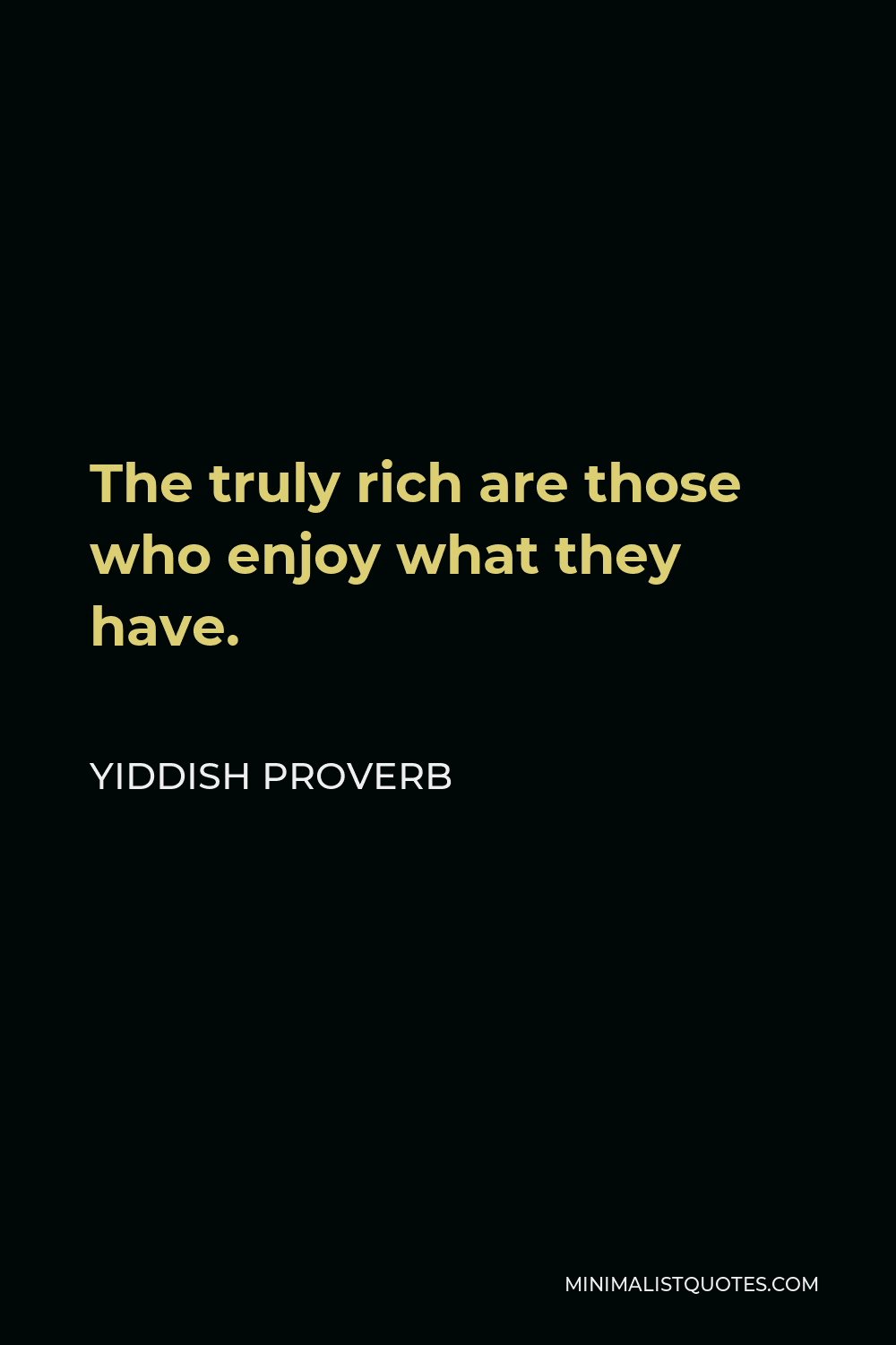 Yiddish Proverb Quote - The truly rich are those who enjoy what they have.