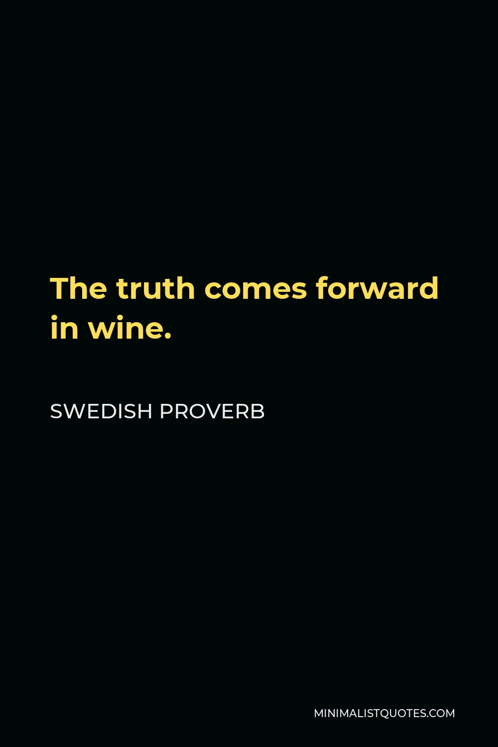 Swedish Proverb Quote - The truth comes forward in wine.