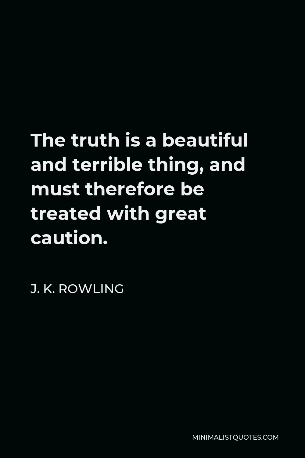 J. K. Rowling Quote: The truth is a beautiful and terrible thing, and ...