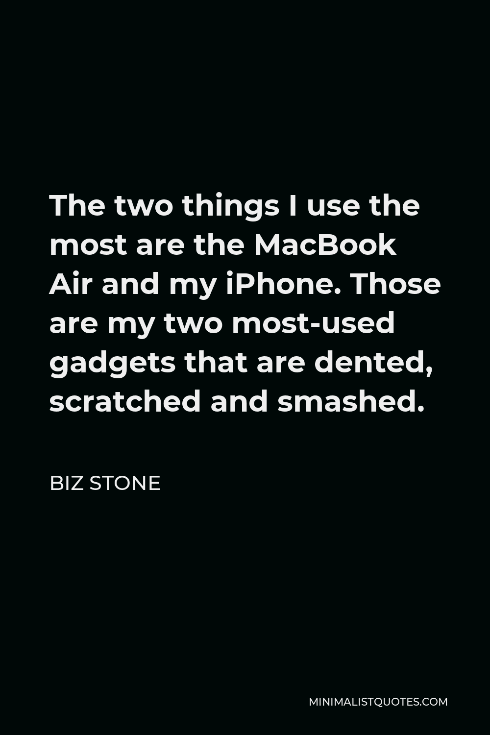 Biz Stone Quote - The two things I use the most are the MacBook Air and my iPhone. Those are my two most-used gadgets that are dented, scratched and smashed.