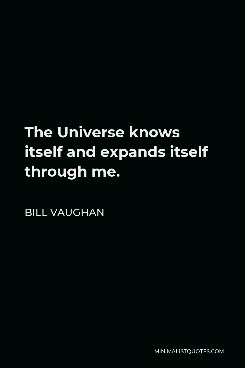 Bill Vaughan Quote - The Universe knows itself and expands itself through me.