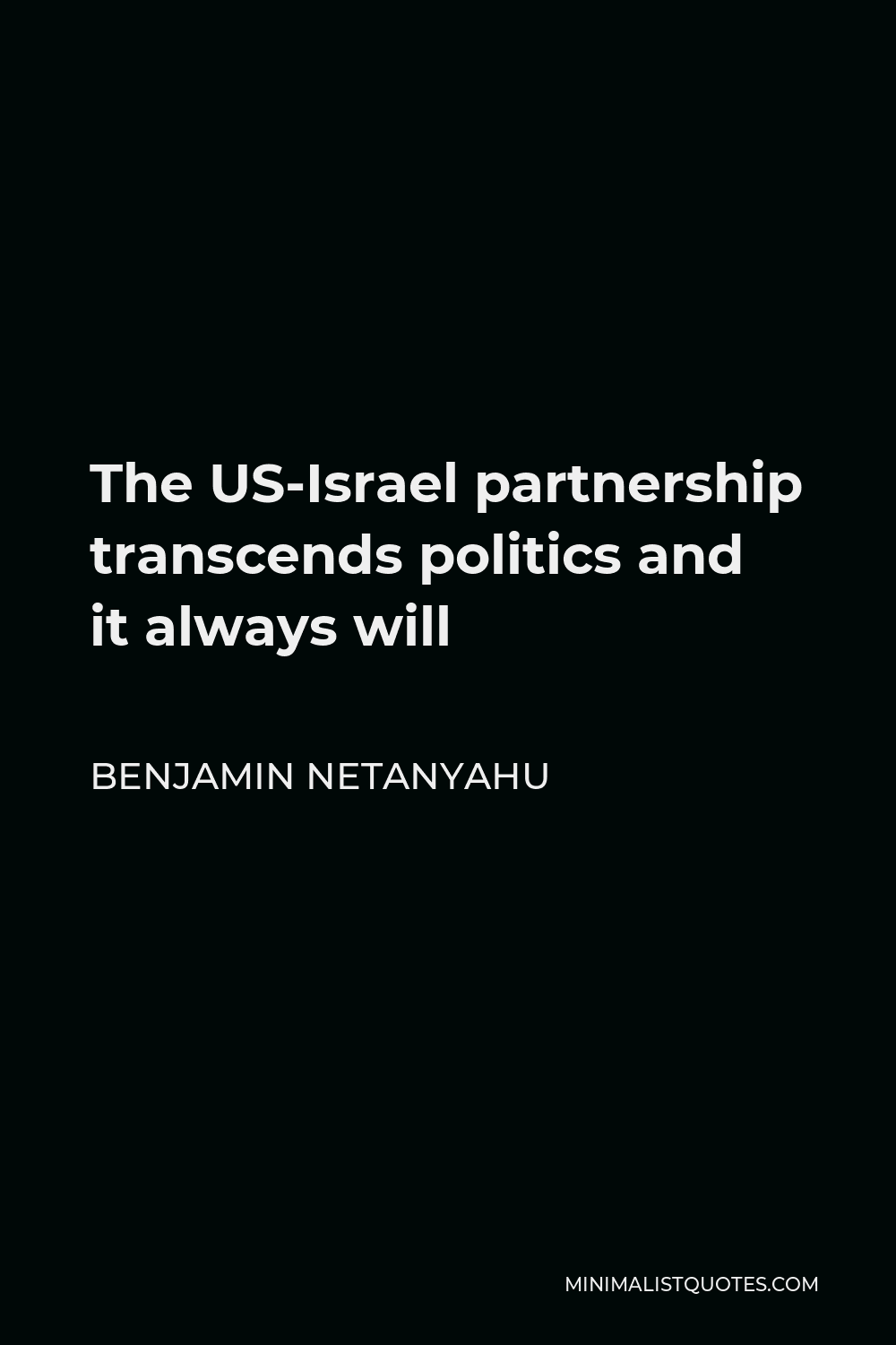 Benjamin Netanyahu Quote - The US-Israel partnership transcends politics and it always will