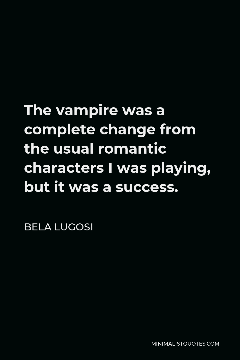 Bela Lugosi Quote - The vampire was a complete change from the usual romantic characters I was playing, but it was a success.