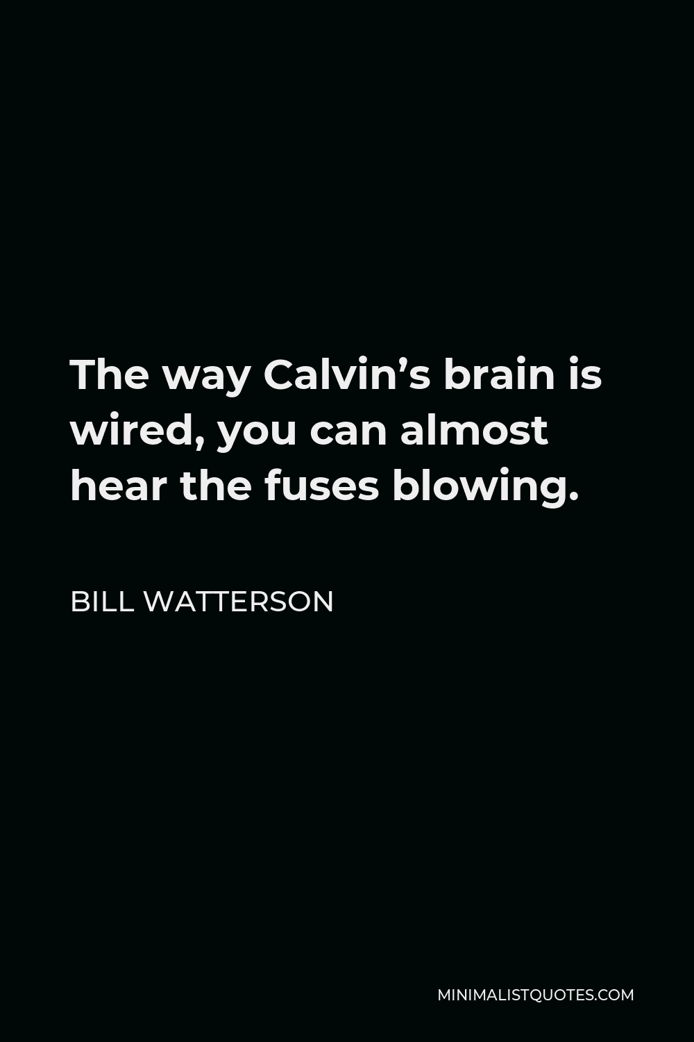 Bill Watterson Quote - The way Calvin’s brain is wired, you can almost hear the fuses blowing.