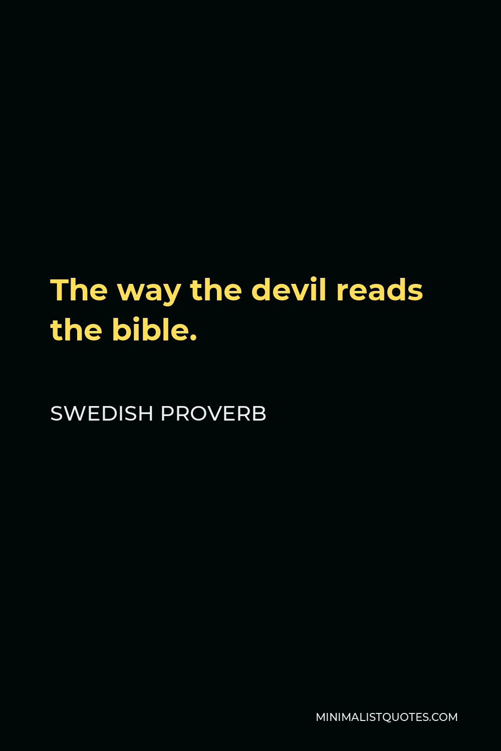 Swedish Proverb Quote - The way the devil reads the bible.