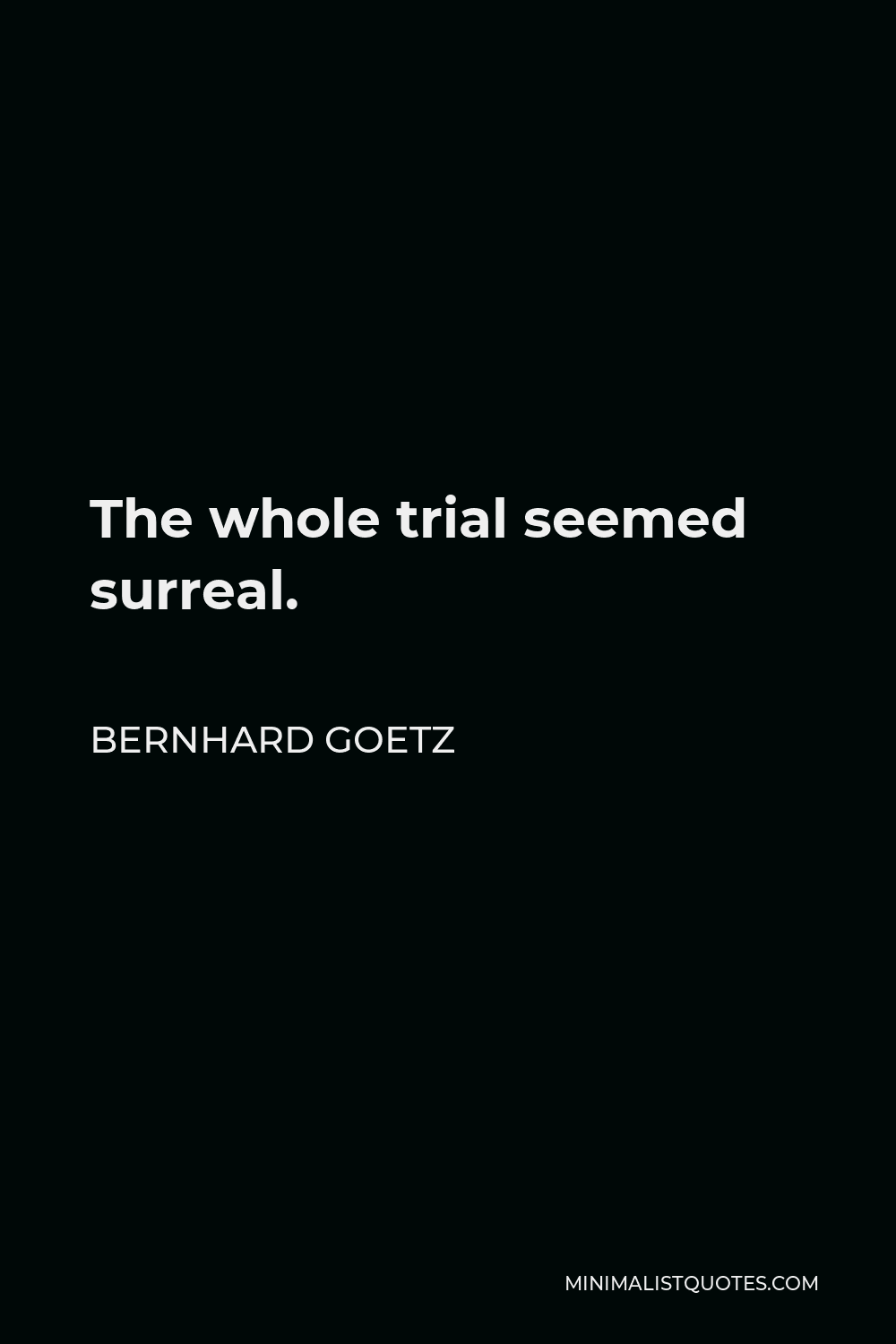 Bernhard Goetz Quote - The whole trial seemed surreal.