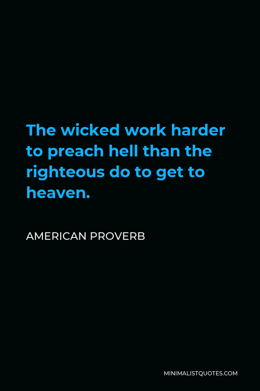 American Proverb Quote - The wicked work harder to preach hell than the righteous do to get to heaven.