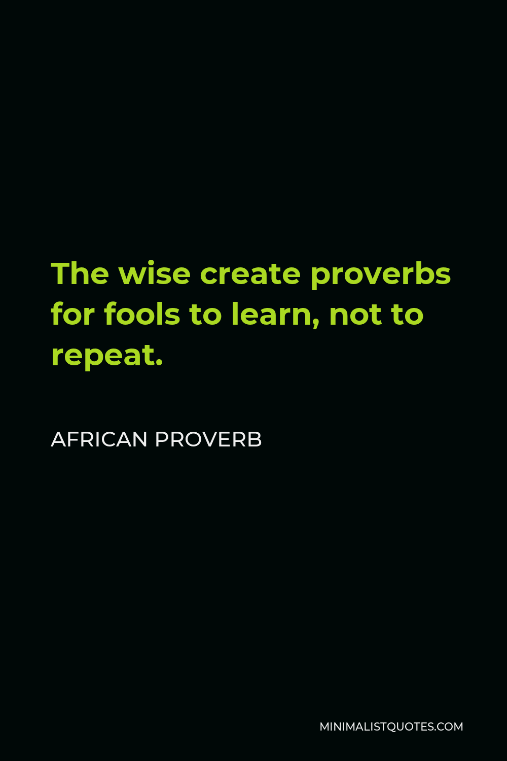 African Proverb Quote - The wise create proverbs for fools to learn, not to repeat.