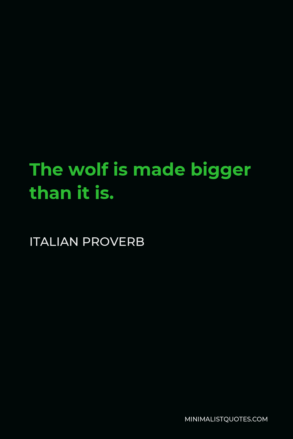 Italian Proverb Quote - The wolf is made bigger than it is.