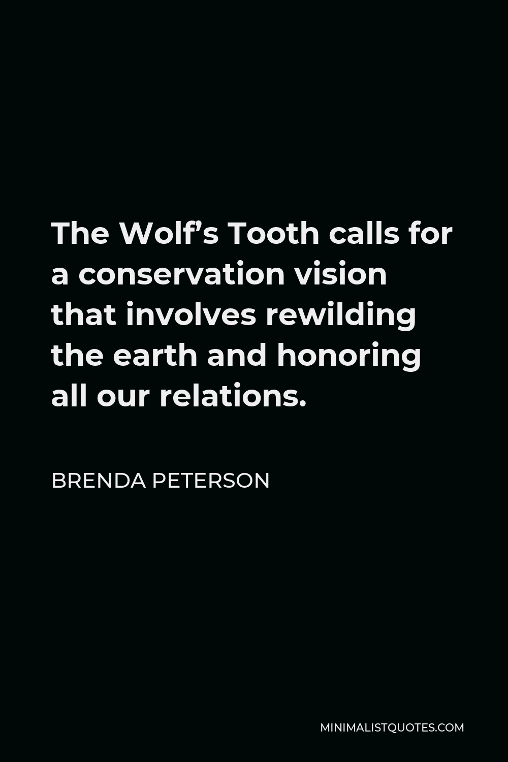 Brenda Peterson Quote - The Wolf’s Tooth calls for a conservation vision that involves rewilding the earth and honoring all our relations.