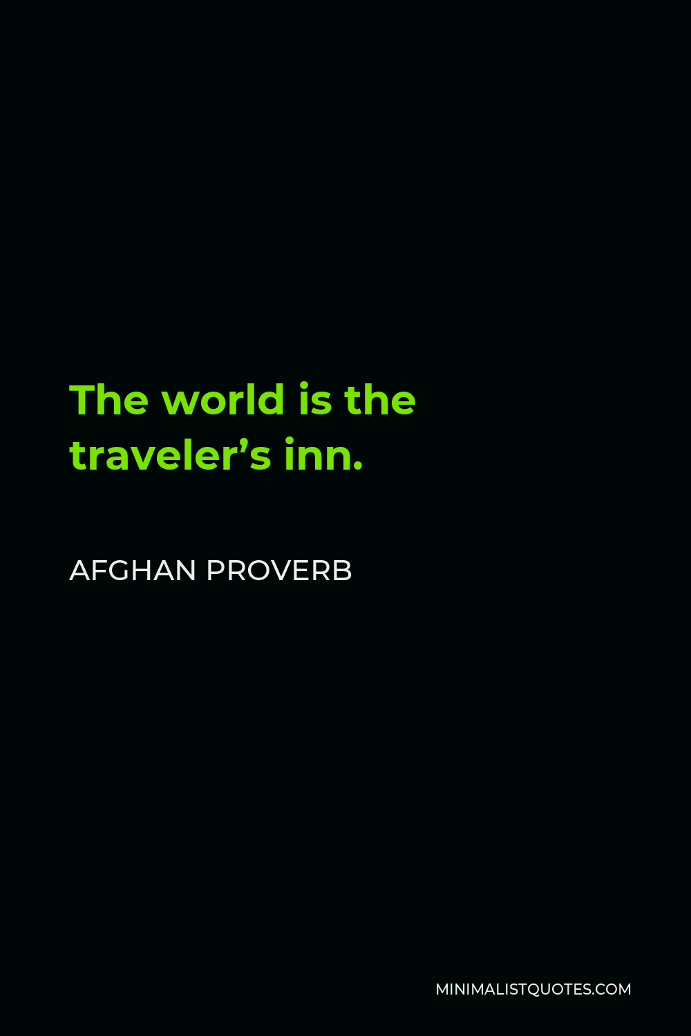 Afghan Proverb Quote - The world is the traveler’s inn.