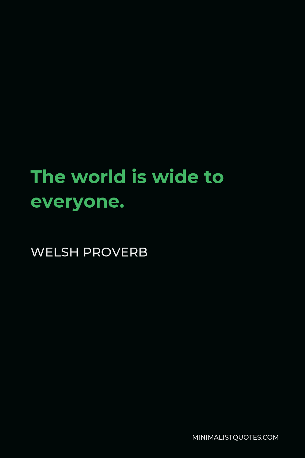 Welsh Proverb Quote - The world is wide to everyone.