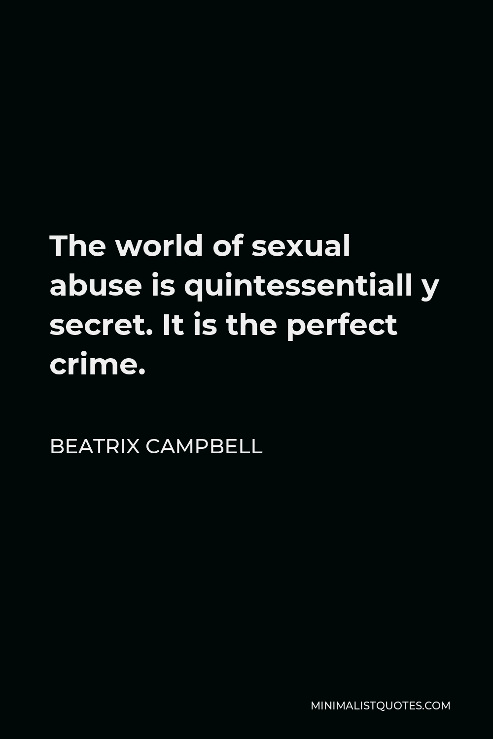 Beatrix Campbell Quote - The world of sexual abuse is quintessentiall y secret. It is the perfect crime.