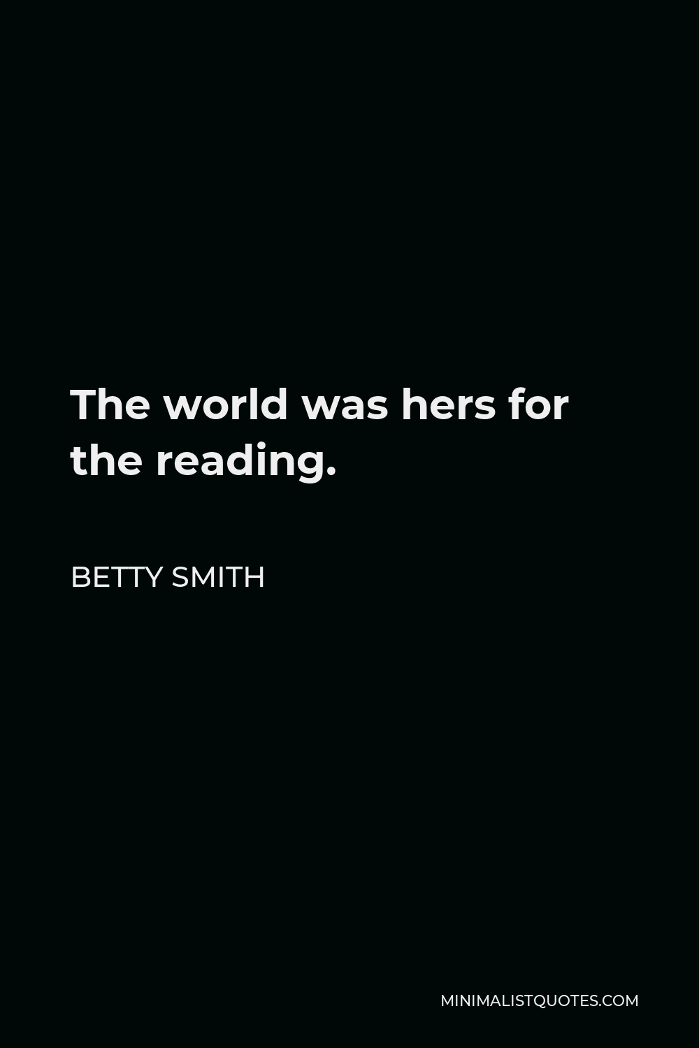 Betty Smith Quote - The world was hers for the reading.