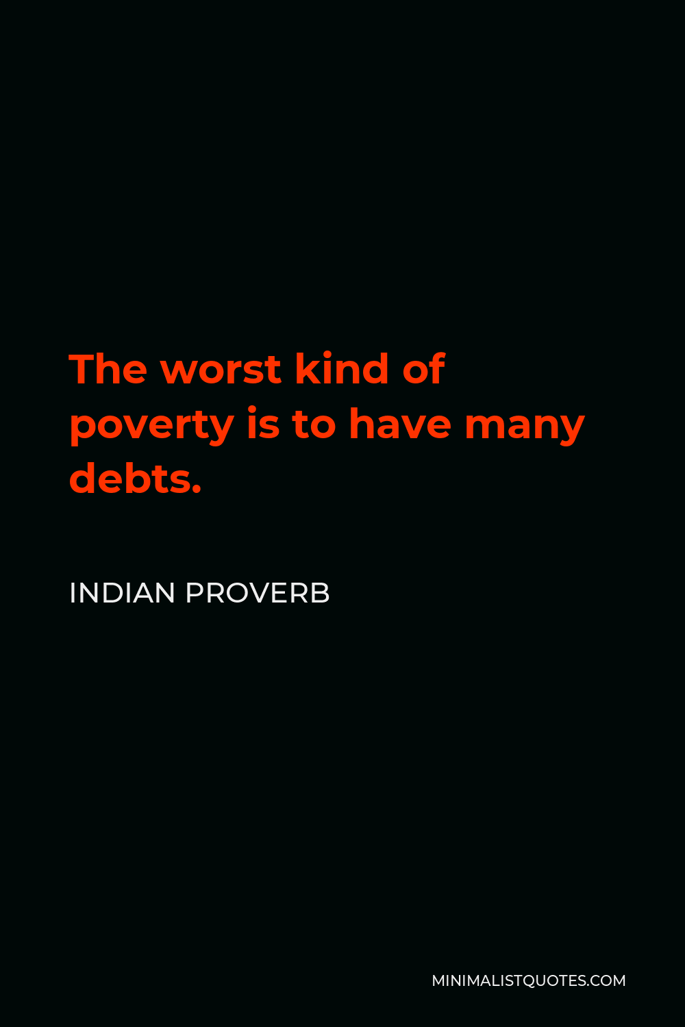 Indian Proverb Quote - The worst kind of poverty is to have many debts.