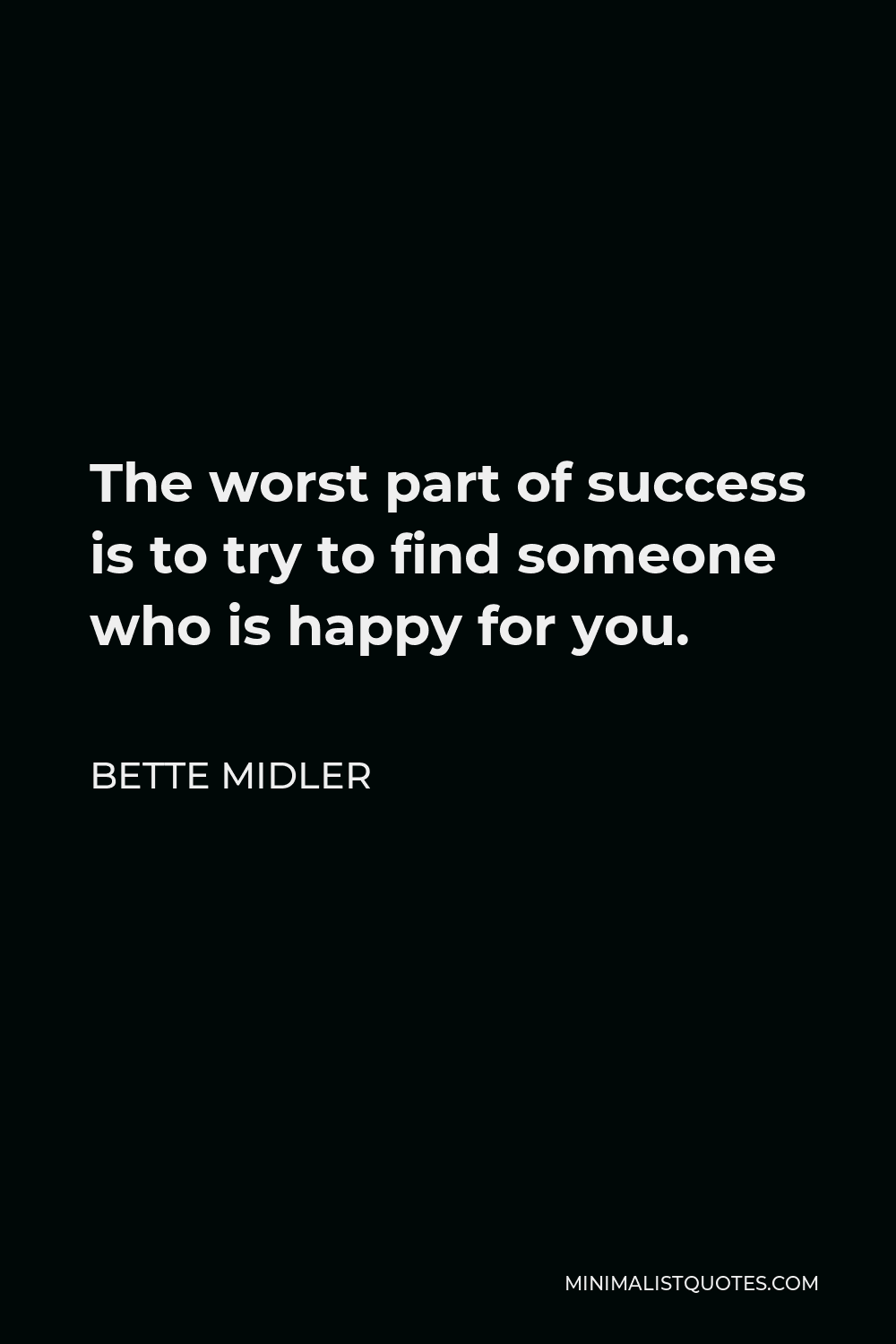 Bette Midler Quote - The worst part of success is to try to find someone who is happy for you.