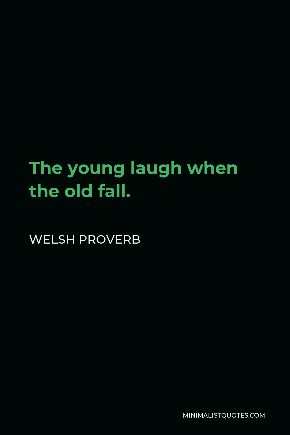 Welsh Proverb Quote - The young laugh when the old fall.