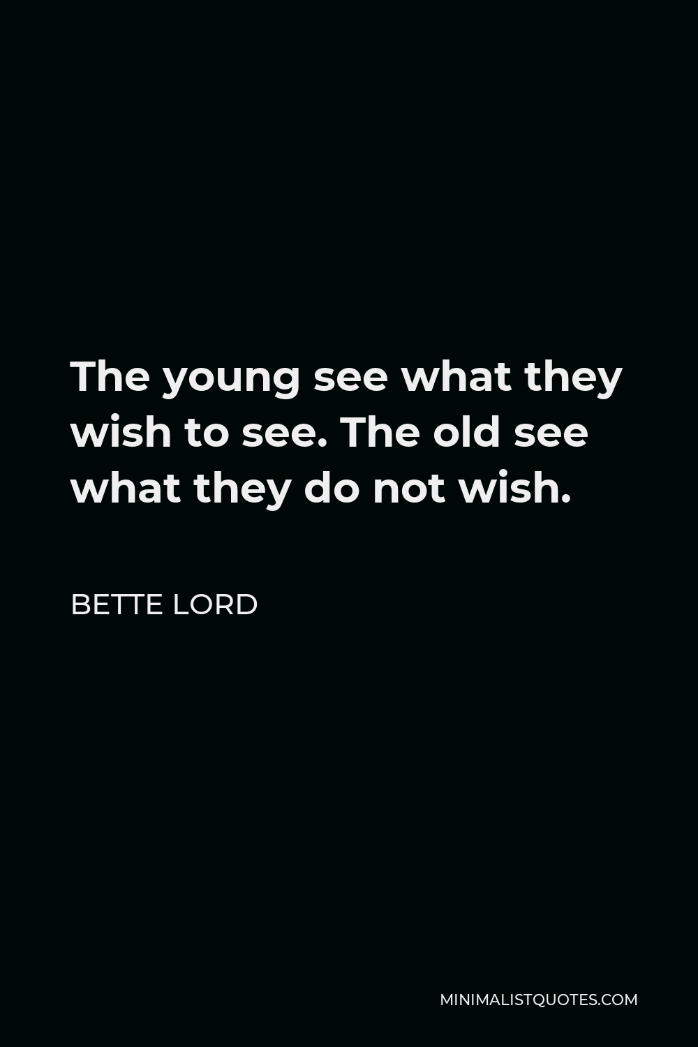 Bette Lord Quote - The young see what they wish to see. The old see what they do not wish.