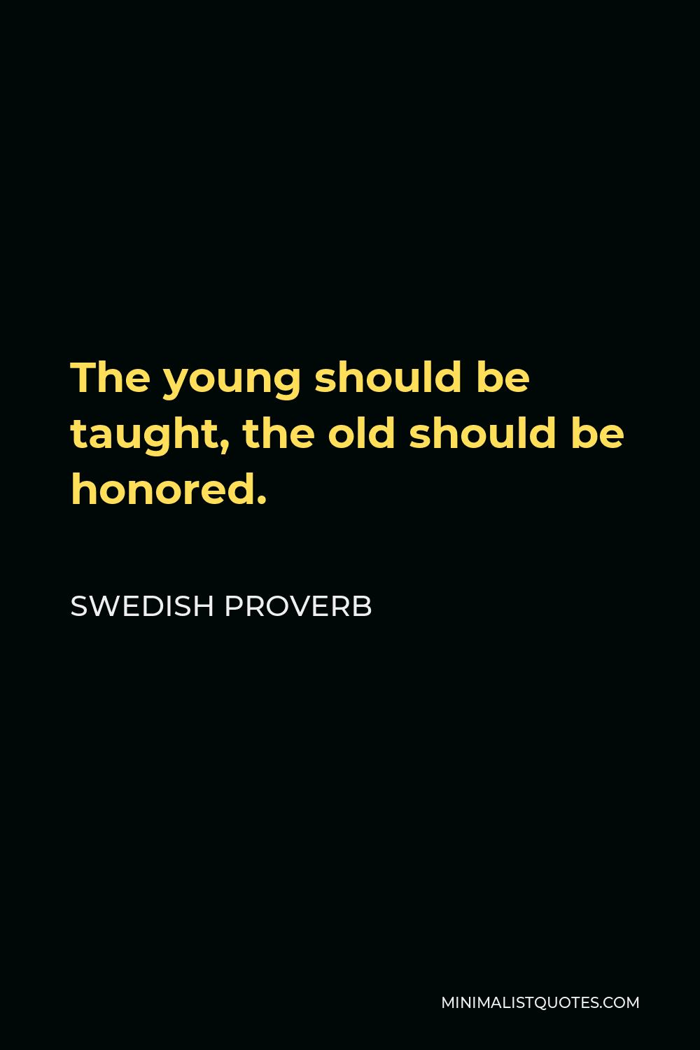 Swedish Proverb Quote - The young should be taught, the old should be honored.