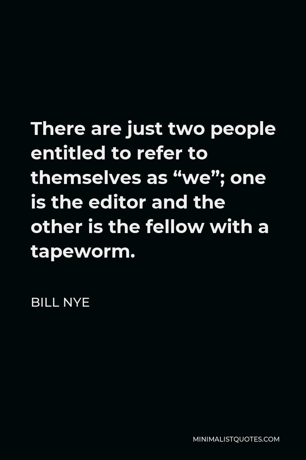 Bill Nye Quote - There are just two people entitled to refer to themselves as “we”; one is the editor and the other is the fellow with a tapeworm.