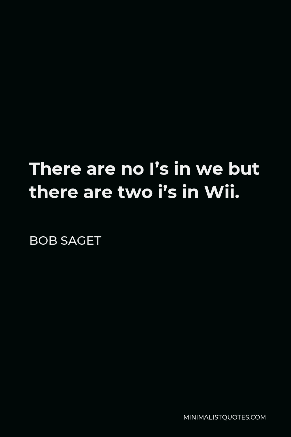 Bob Saget Quote - There are no I’s in we but there are two i’s in Wii.