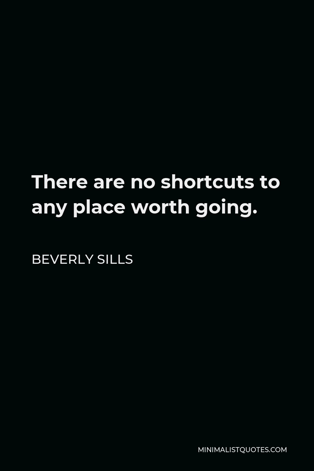 Beverly Sills Quote - There are no shortcuts to any place worth going.