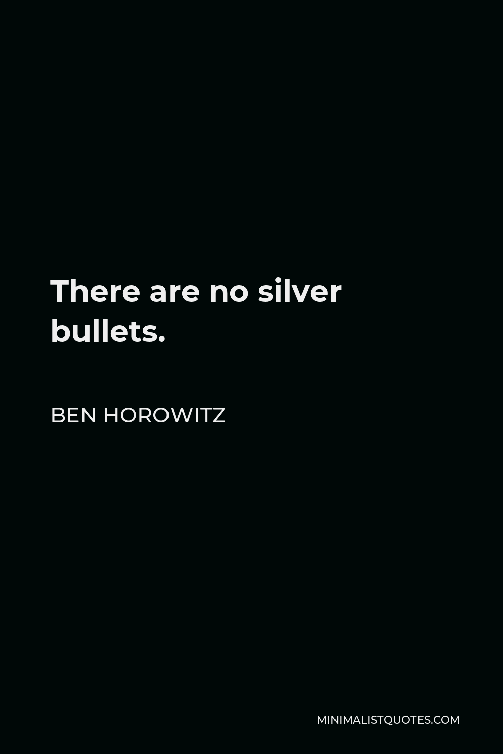 Ben Horowitz Quote - There are no silver bullets.
