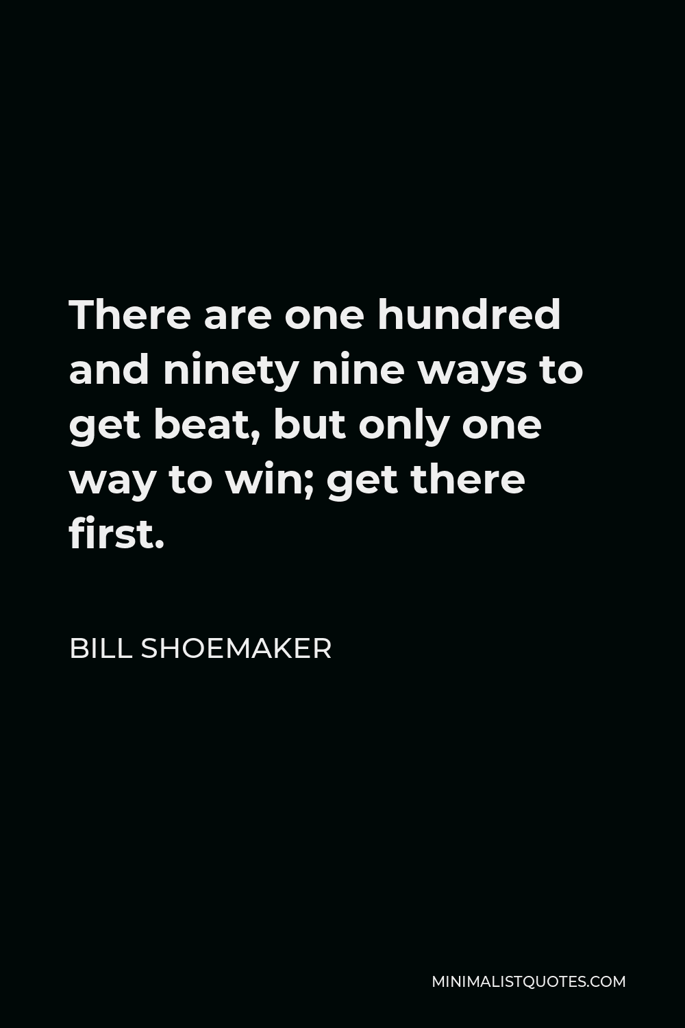Bill Shoemaker Quote: There are one hundred and ninety nine ways to get ...