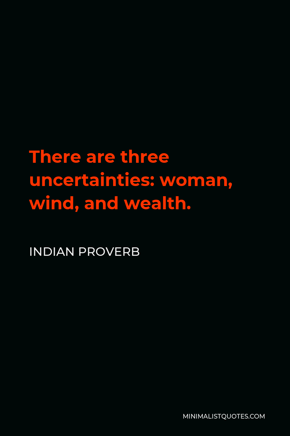 Indian Proverb Quote - There are three uncertainties: woman, wind, and wealth.