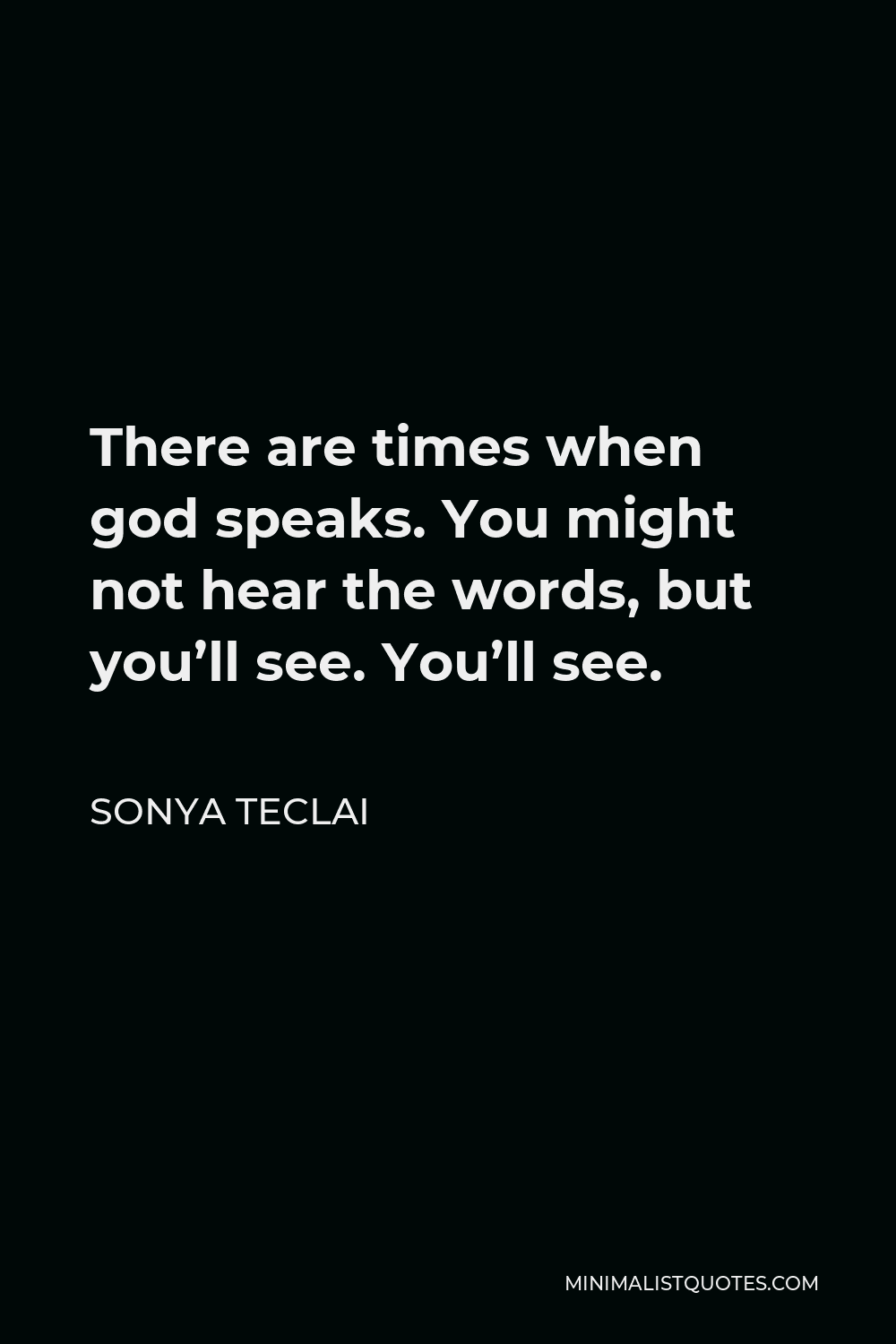 Sonya Teclai Quote - There are times when god speaks. You might not hear the words, but you’ll see. You’ll see.