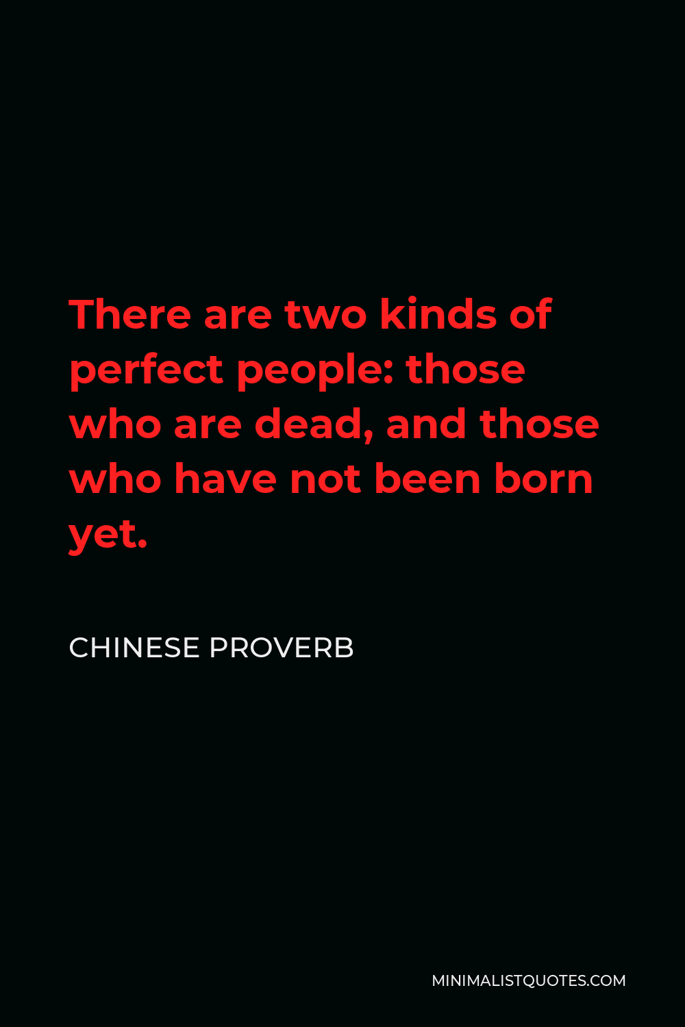 Chinese Proverb Quote - There are two kinds of perfect people: those who are dead, and those who have not been born yet.